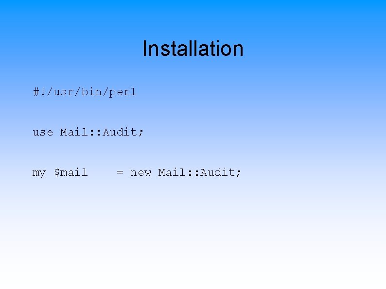 Installation #!/usr/bin/perl use Mail: : Audit; my $mail = new Mail: : Audit; 
