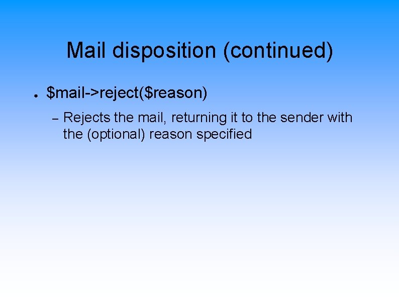 Mail disposition (continued) ● $mail->reject($reason) – Rejects the mail, returning it to the sender