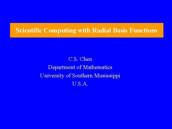 Scientific Computing with Radial Basis Functions C. S. Chen Department of Mathematics University of