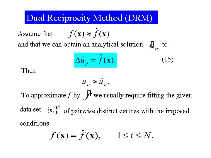 Dual Reciprocity Method (DRM) Assume that and that we can obtain an analytical solution