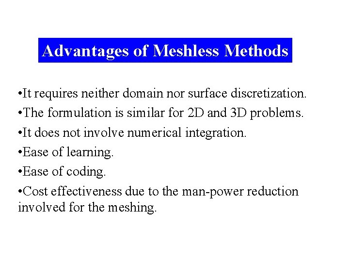 Advantages of Meshless Methods • It requires neither domain nor surface discretization. • The