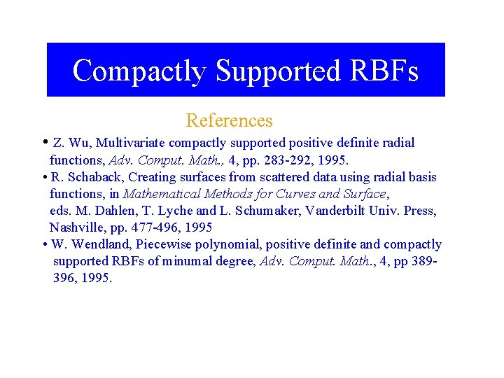 Compactly Supported RBFs References • Z. Wu, Multivariate compactly supported positive definite radial functions,
