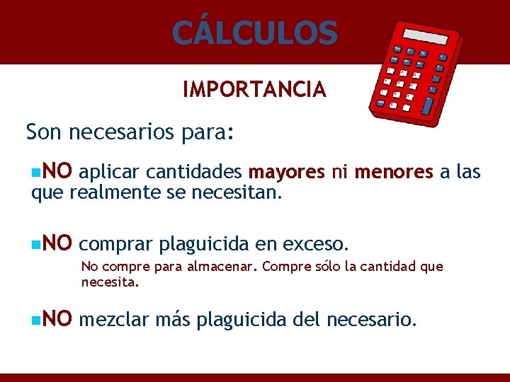 CÁLCULOS IMPORTANCIA Son necesarios para: n. NO aplicar cantidades mayores ni menores a las