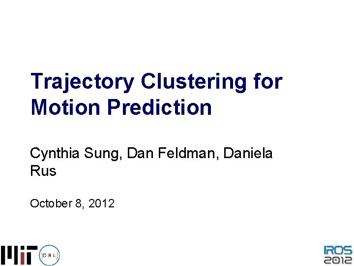 Trajectory Clustering for Motion Prediction Cynthia Sung, Dan Feldman, Daniela Rus October 8, 2012