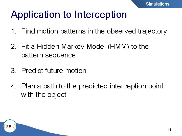 Simulations Application to Interception 1. Find motion patterns in the observed trajectory 2. Fit