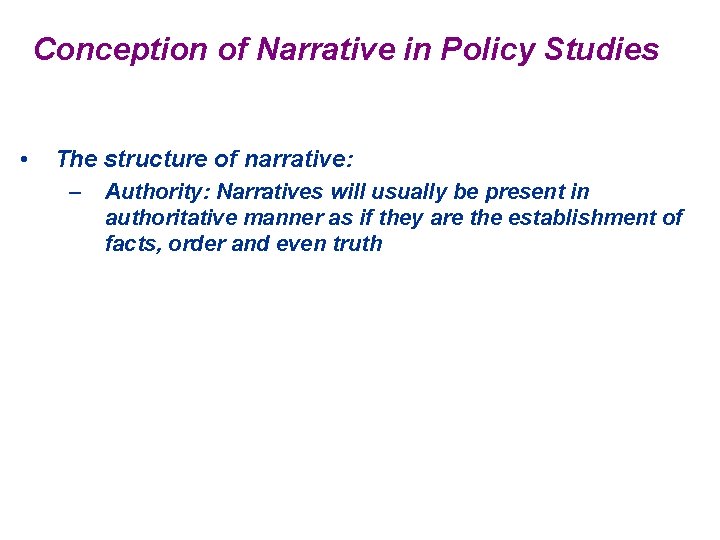 Conception of Narrative in Policy Studies • The structure of narrative: – Authority: Narratives