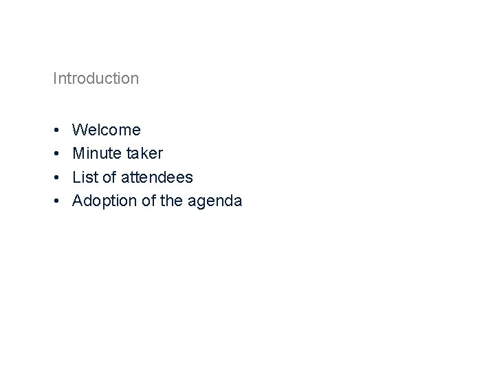 Introduction • • Welcome Minute taker List of attendees Adoption of the agenda 