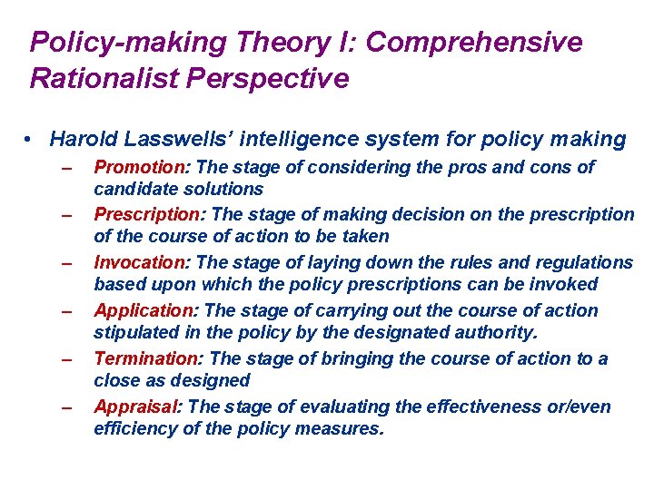 Policy-making Theory I: Comprehensive Rationalist Perspective • Harold Lasswells’ intelligence system for policy making