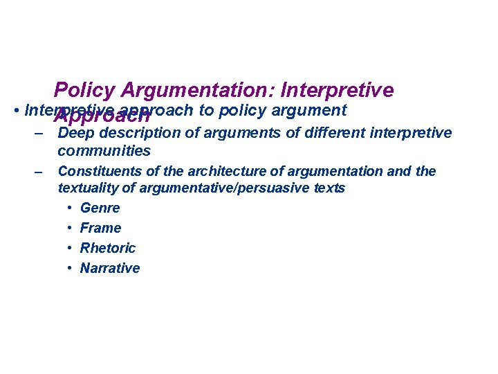 Policy Argumentation: Interpretive • Interpretive approach to policy argument Approach – Deep description of