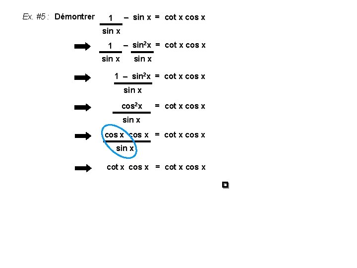 Ex. #5 : Démontrer – sin x = cot x cos x 1 sin Ex. #5 : Démontrer – sin x = cot x cos x 1 sin