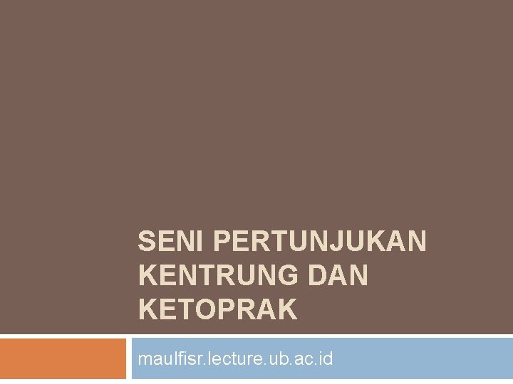 SENI PERTUNJUKAN KENTRUNG DAN KETOPRAK maulfisr. lecture. ub. ac. id 