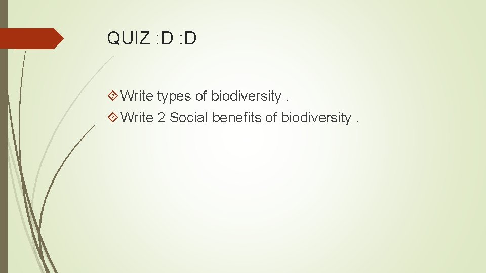 QUIZ : D Write types of biodiversity. Write 2 Social benefits of biodiversity. 