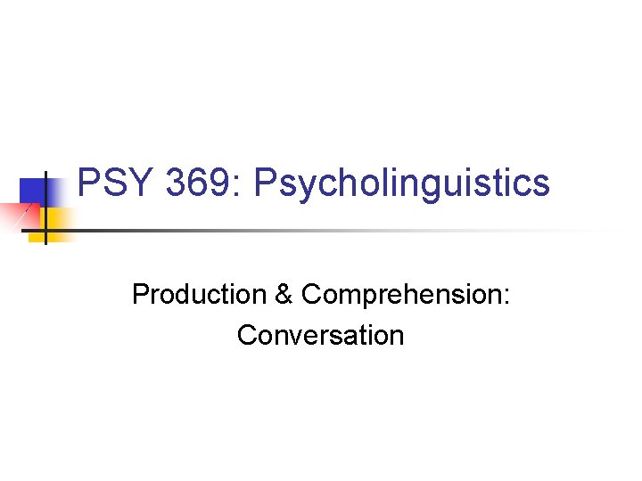 PSY 369: Psycholinguistics Production & Comprehension: Conversation 