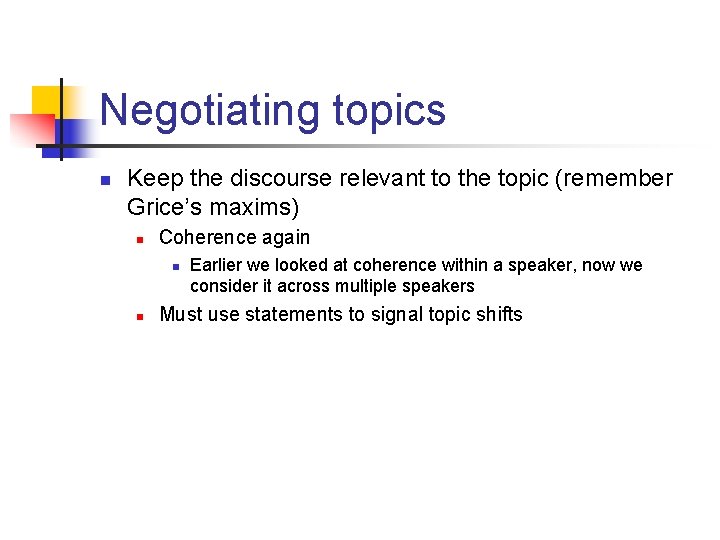 Negotiating topics n Keep the discourse relevant to the topic (remember Grice’s maxims) n