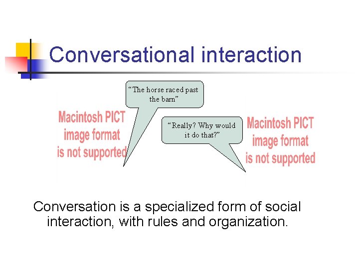 Conversational interaction “The horse raced past the barn” “Really? Why would it do that?