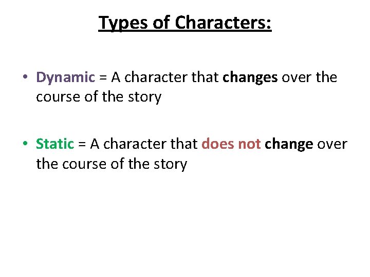 Types of Characters: • Dynamic = A character that changes over the course of