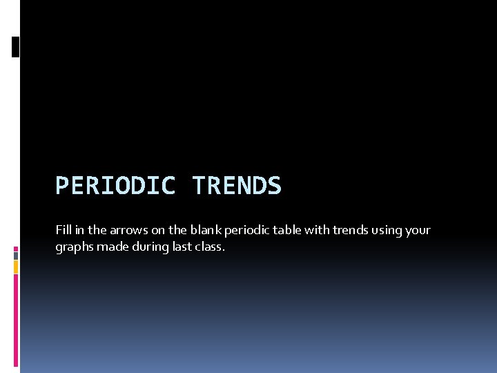 PERIODIC TRENDS Fill in the arrows on the blank periodic table with trends using