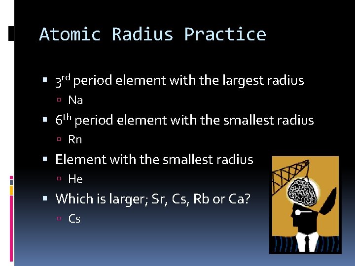 Atomic Radius Practice 3 rd period element with the largest radius Na 6 th