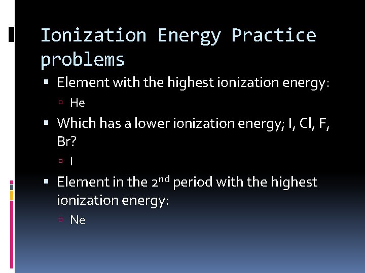 Ionization Energy Practice problems Element with the highest ionization energy: He Which has a