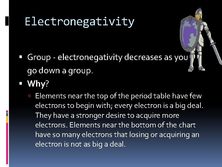Electronegativity Group - electronegativity decreases as you go down a group. Why? Elements near