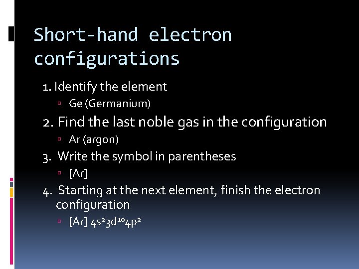 Short-hand electron configurations 1. Identify the element Ge (Germanium) 2. Find the last noble