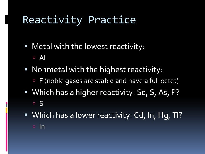 Reactivity Practice Metal with the lowest reactivity: Al Nonmetal with the highest reactivity: F