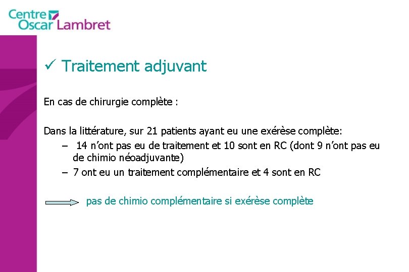 ü Traitement adjuvant En cas de chirurgie complète : Dans la littérature, sur 21