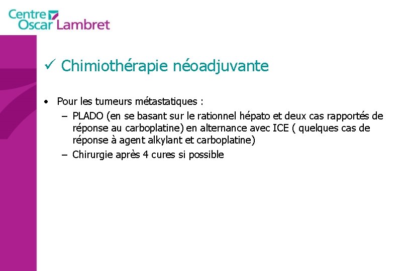 ü Chimiothérapie néoadjuvante • Pour les tumeurs métastatiques : – PLADO (en se basant