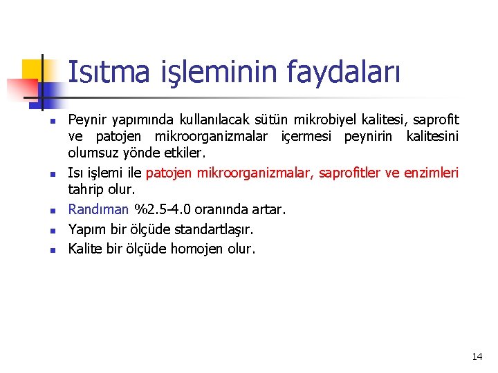 Isıtma işleminin faydaları n n n Peynir yapımında kullanılacak sütün mikrobiyel kalitesi, saprofit ve