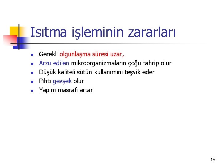 Isıtma işleminin zararları n n n Gerekli olgunlaşma süresi uzar, Arzu edilen mikroorganizmaların çoğu