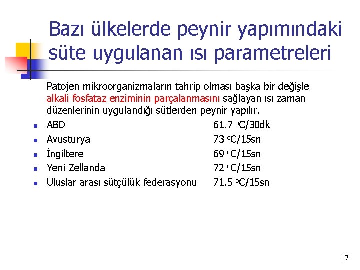 Bazı ülkelerde peynir yapımındaki süte uygulanan ısı parametreleri n n n Patojen mikroorganizmaların tahrip