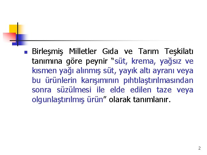 n Birleşmiş Milletler Gıda ve Tarım Teşkilatı tanımına göre peynir “süt, krema, yağsız ve