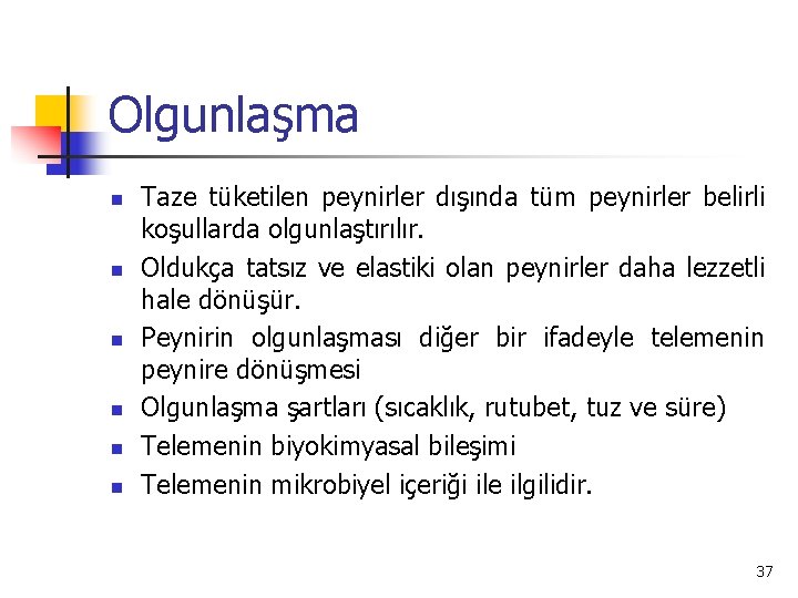 Olgunlaşma n n n Taze tüketilen peynirler dışında tüm peynirler belirli koşullarda olgunlaştırılır. Oldukça