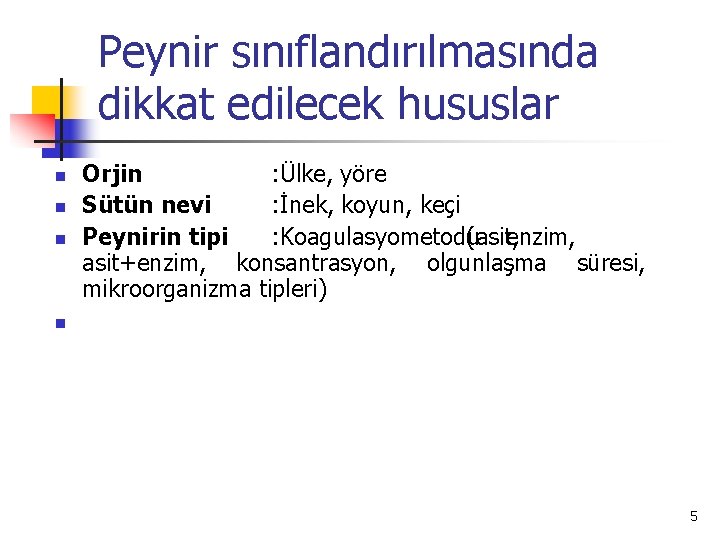 Peynir sınıflandırılmasında dikkat edilecek hususlar n n n Orjin : Ülke, yöre Sütün nevi