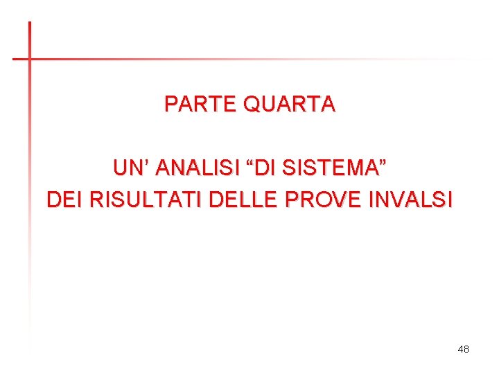 PARTE QUARTA UN’ ANALISI “DI SISTEMA” DEI RISULTATI DELLE PROVE INVALSI 48 