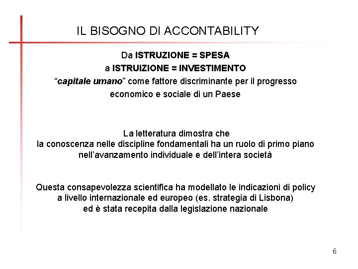 IL BISOGNO DI ACCONTABILITY Da ISTRUZIONE = SPESA a ISTRUIZIONE = INVESTIMENTO “capitale umano”