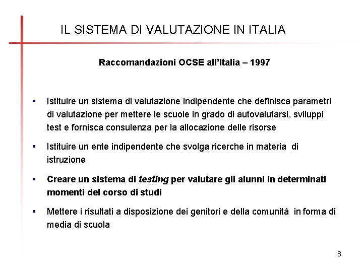 IL SISTEMA DI VALUTAZIONE IN ITALIA Raccomandazioni OCSE all’Italia – 1997 Istituire un sistema