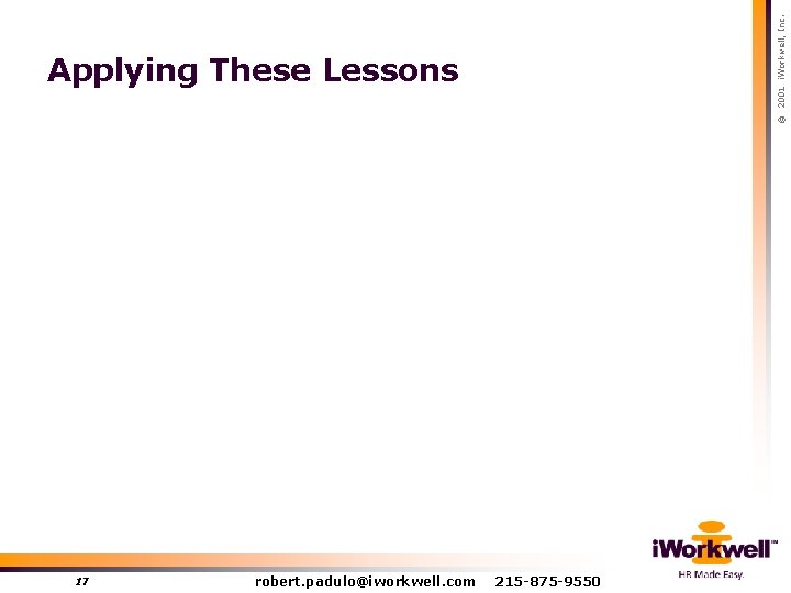 © 2001 i. Workwell, Inc. Applying These Lessons 17 robert. padulo@iworkwell. com 215 -875