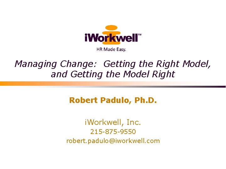 Managing Change: Getting the Right Model, and Getting the Model Right Robert Padulo, Ph.