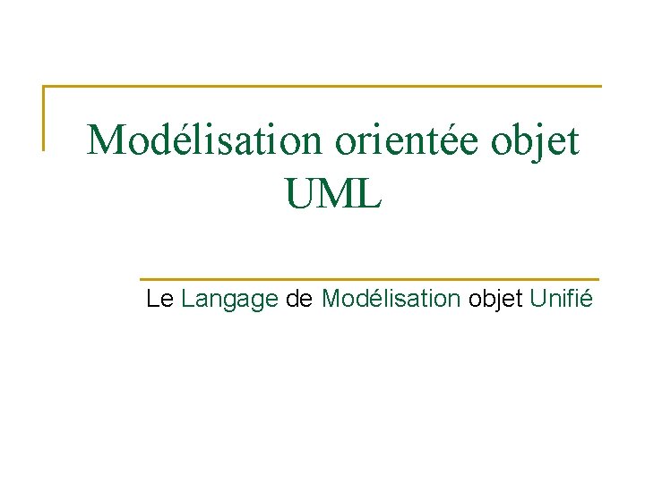 Modélisation orientée objet UML Le Langage de Modélisation objet Unifié 