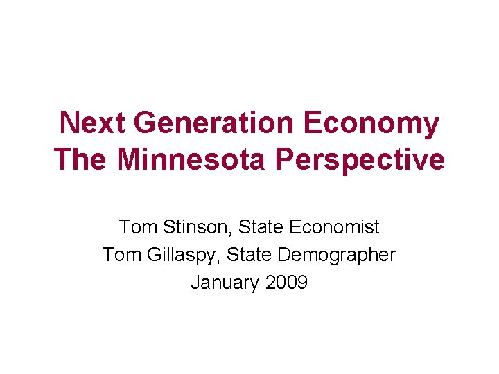 Next Generation Economy The Minnesota Perspective Tom Stinson, State Economist Tom Gillaspy, State Demographer