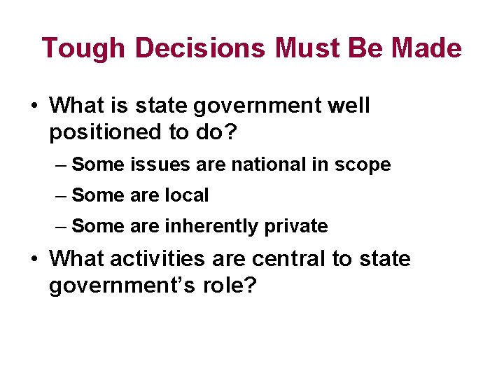 Tough Decisions Must Be Made • What is state government well positioned to do?