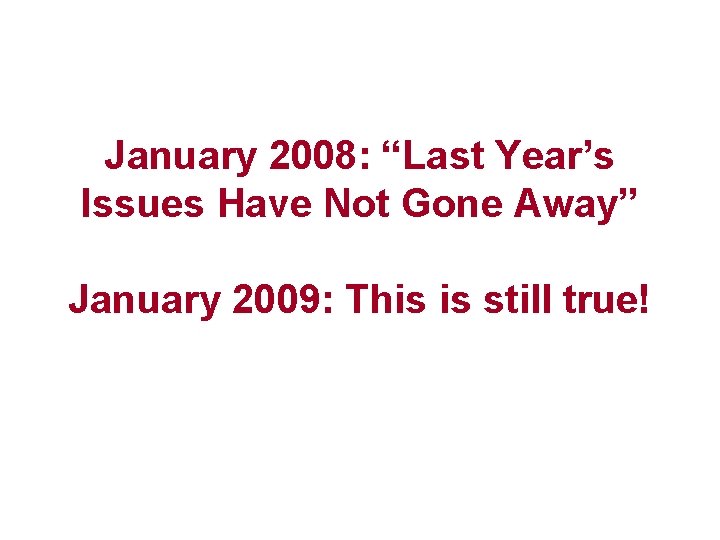 January 2008: “Last Year’s Issues Have Not Gone Away” January 2009: This is still