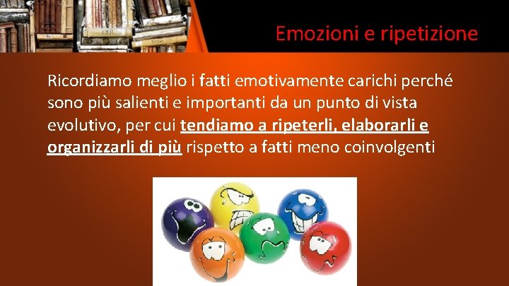 Emozioni e ripetizione Ricordiamo meglio i fatti emotivamente carichi perché sono più salienti e