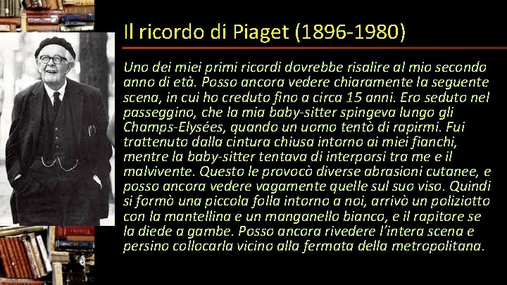 Il ricordo di Piaget (1896 -1980) Uno dei miei primi ricordi dovrebbe risalire al