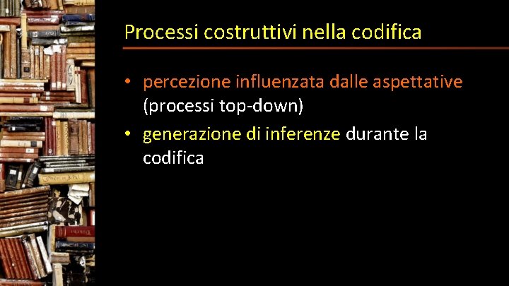 Processi costruttivi nella codifica • percezione influenzata dalle aspettative (processi top-down) • generazione di