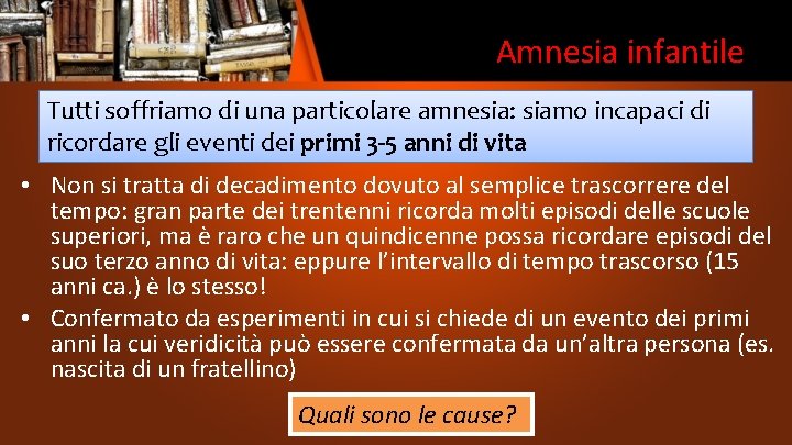 Amnesia infantile Tutti soffriamo di una particolare amnesia: siamo incapaci di ricordare gli eventi