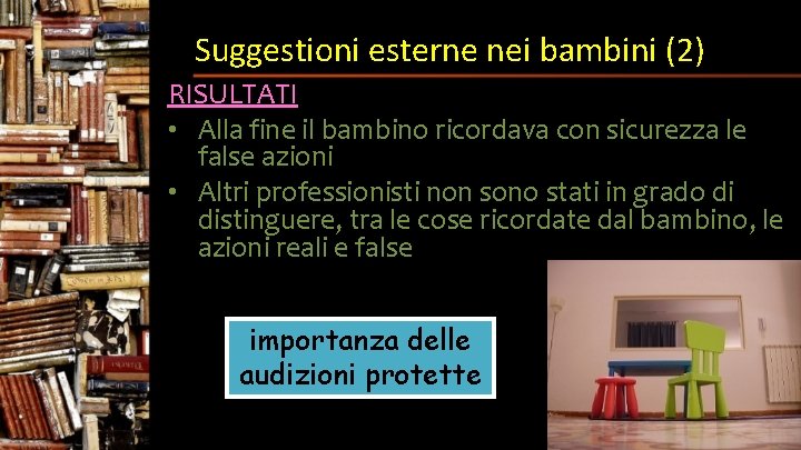 Suggestioni esterne nei bambini (2) RISULTATI • Alla fine il bambino ricordava con sicurezza