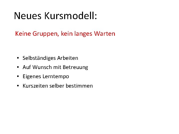 Neues Kursmodell: Keine Gruppen, kein langes Warten • Selbständiges Arbeiten • Auf Wunsch mit