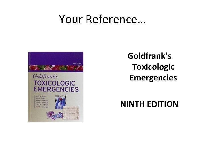 Your Reference… Goldfrank’s Toxicologic Emergencies NINTH EDITION 